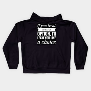 if you treat me like a option , iii leave you like a choice Kids Hoodie